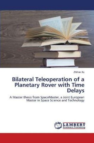 Cover of Bilateral Teleoperation of a Planetary Rover with Time Delays