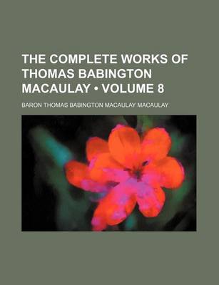 Book cover for The Complete Works of Thomas Babington Macaulay (Volume 8)