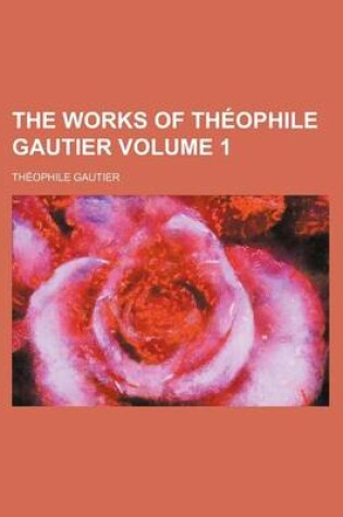 Cover of The Works of Th Ophile Gautier Volume 1