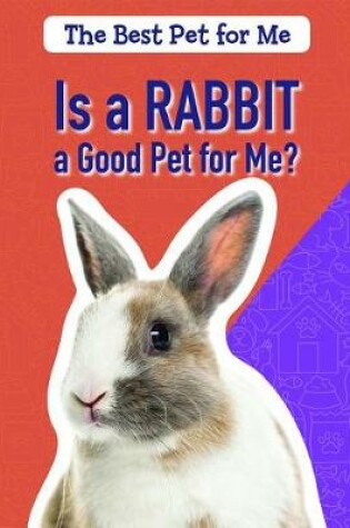Cover of Is a Rabbit a Good Pet for Me?