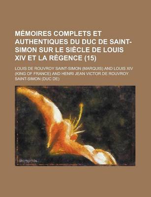 Book cover for Memoires Complets Et Authentiques Du Duc de Saint-Simon Sur Le Siecle de Louis XIV Et La Regence (15 )