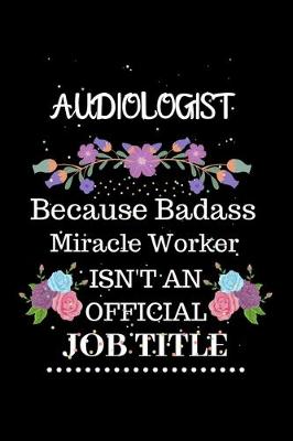 Book cover for Audiologist Because Badass Miracle Worker Isn't an Official Job Title