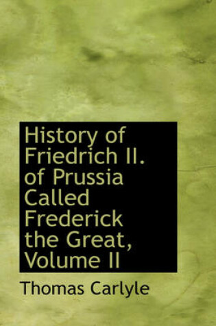 Cover of History of Friedrich II. of Prussia Called Frederick the Great, Volume II