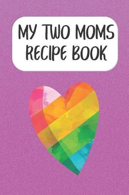 Book cover for My Two Moms Recipe Book