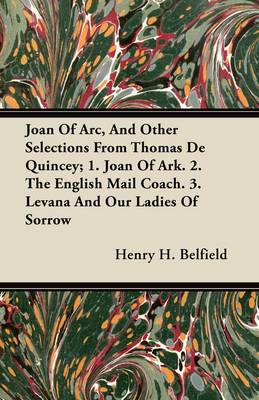 Book cover for Joan Of Arc, And Other Selections From Thomas De Quincey; 1. Joan Of Ark. 2. The English Mail Coach. 3. Levana And Our Ladies Of Sorrow