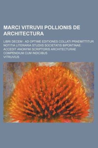 Cover of Marci Vitruvii Pollionis de Architectura; Libri Decem Ad Optime Editiones Collati Praemittitur Notitia Literaria Studiis Societatis Bipontinae. Accedi
