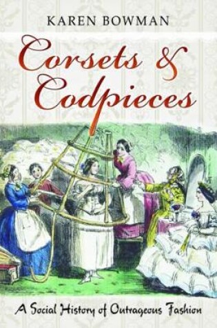 Cover of Corsets & Codpieces: A Social History of Outrageous Fashion