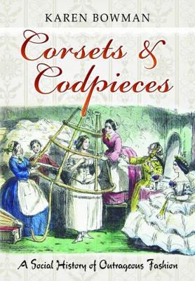 Book cover for Corsets & Codpieces: A Social History of Outrageous Fashion