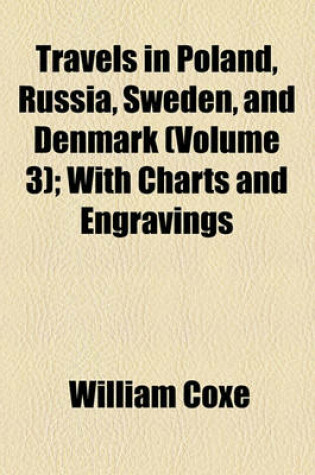 Cover of Travels in Poland, Russia, Sweden, and Denmark (Volume 3); With Charts and Engravings