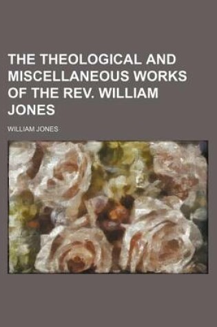 Cover of The Theological and Miscellaneous Works of the REV. William Jones (Volume 3)