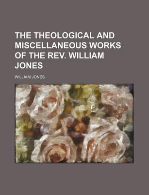Book cover for The Theological and Miscellaneous Works of the REV. William Jones (Volume 3)