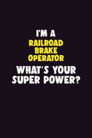 Cover of I'M A Railroad Brake Operator, What's Your Super Power?