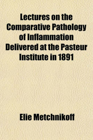 Cover of Lectures on the Comparative Pathology of Inflammation Delivered at the Pasteur Institute in 1891