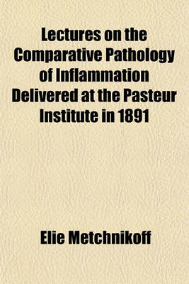 Book cover for Lectures on the Comparative Pathology of Inflammation Delivered at the Pasteur Institute in 1891