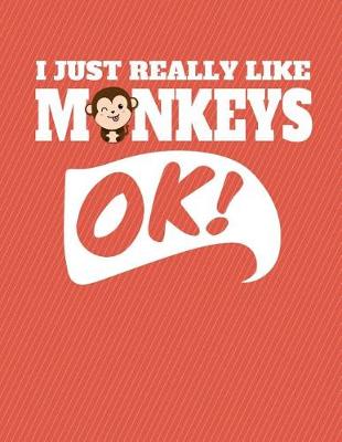 Book cover for I Just Really Like Monkeys Ok Notebook - College Ruled