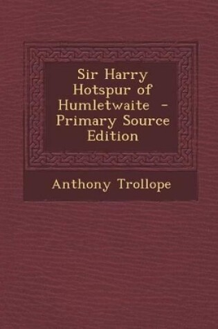 Cover of Sir Harry Hotspur of Humletwaite - Primary Source Edition