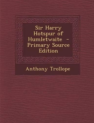 Book cover for Sir Harry Hotspur of Humletwaite - Primary Source Edition