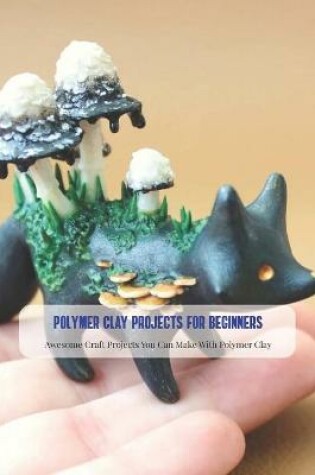 Cover of Polymer Clay Projects for Beginners