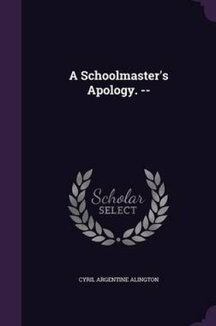 Cover of A Schoolmaster's Apology. --