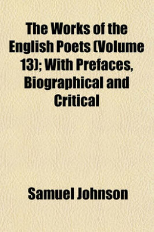 Cover of The Works of the English Poets (Volume 13); With Prefaces, Biographical and Critical