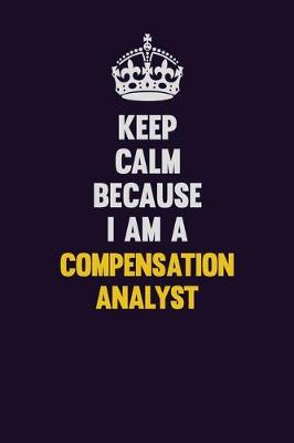 Book cover for Keep Calm Because I Am A Compensation analyst