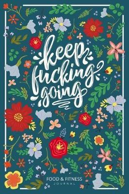 Book cover for Keep Fucking Going - Food & Fitness Journal