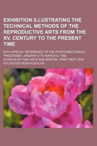 Cover of Exhibition Illustrating the Technical Methods of the Reproductive Arts from the XV. Century to the Present Time; With Special Reference to the Photo-Mechanical Processes. January 8 to March 6, 1892