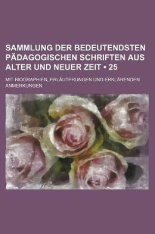 Cover of Sammlung Der Bedeutendsten Padagogischen Schriften Aus Alter Und Neuer Zeit (25 ); Mit Biographien, Erlauterungen Und Erklarenden Anmerkungen