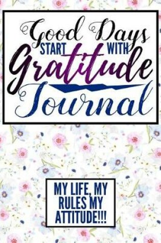 Cover of Good Days Start With Gratitude Journal My Life My Rules My Attitude