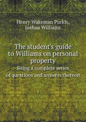 Book cover for The student's guide to Williams on personal property Being a complete series of questions and answers thereon