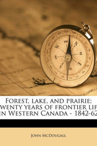 Cover of Forest, Lake, and Prairie; Twenty Years of Frontier Life in Western Canada - 1842-62