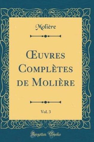 Cover of Oeuvres Completes de Moliere, Vol. 3 (Classic Reprint)