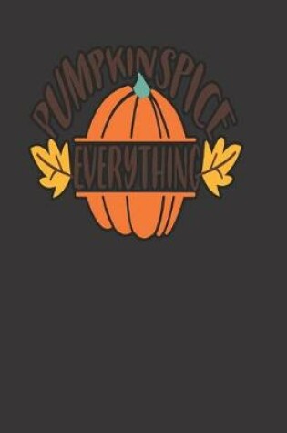 Cover of PUMPKINSPICE EVERYTHING, BLANK - JOURNAL - NOTEBOOK - COLLEGE RULE LINED - 7.5" X 9.25" -150 pages