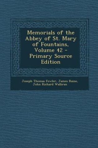 Cover of Memorials of the Abbey of St. Mary of Fountains, Volume 42 - Primary Source Edition