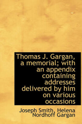 Cover of Thomas J. Gargan, a Memorial; With an Appendix Containing Addresses Delivered by Him on Various Occa