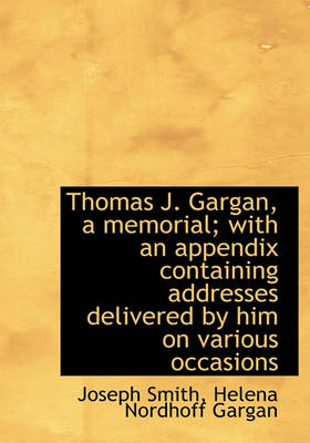 Book cover for Thomas J. Gargan, a Memorial; With an Appendix Containing Addresses Delivered by Him on Various Occa