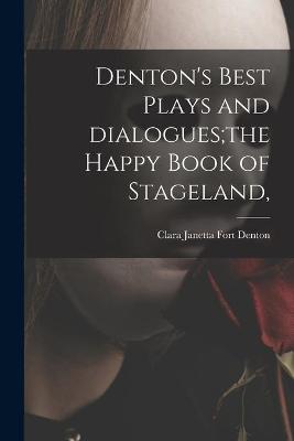 Book cover for Denton's Best Plays and Dialogues;the Happy Book of Stageland,