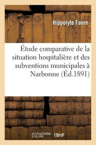 Cover of Etude Comparative de la Situation Hospitaliere Et Des Subventions Municipales A Narbonne