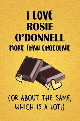 Book cover for I Love Rosie O'Donnell More Than Chocolate (Or About The Same, Which Is A Lot!)