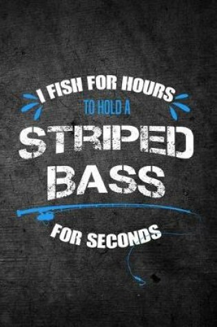 Cover of I Fish For Hours To Hold A Striped Bass For Seconds