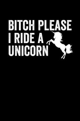 Book cover for Bitch Please I Ride A Unicorn