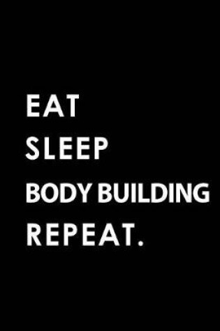 Cover of Eat Sleep Body Building Repeat