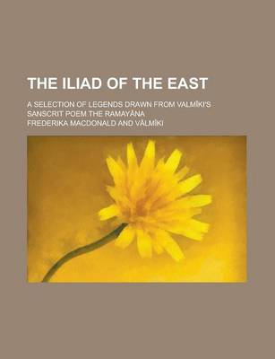 Book cover for The Iliad of the East; A Selection of Legends Drawn from Valm KI's Sanscrit Poem the Ramay Na