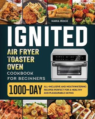 Cover of ignited Air Fryer Toaster Oven Cookbook for Beginners