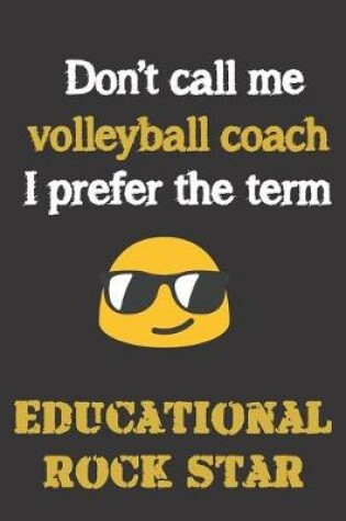 Cover of Don't call me Volleyball Coach. I prefer the term Educational; Rock Star.