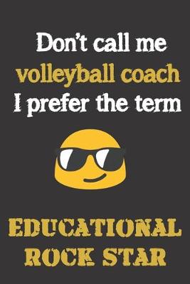 Book cover for Don't call me Volleyball Coach. I prefer the term Educational; Rock Star.