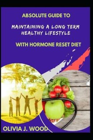 Cover of Absolute Guide To Maintaining A Long Term Healthy Lifestyle With Hormone Reset Diet