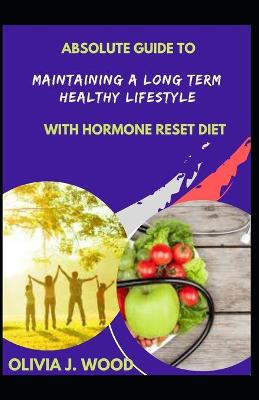 Book cover for Absolute Guide To Maintaining A Long Term Healthy Lifestyle With Hormone Reset Diet