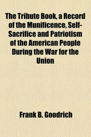 Cover of The Tribute Book, a Record of the Munificence, Self-Sacrifice and Patriotism of the American People During the War for the Union