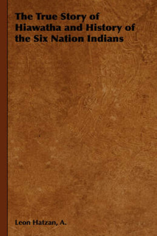 Cover of The True Story of Hiawatha and History of the Six Nation Indians